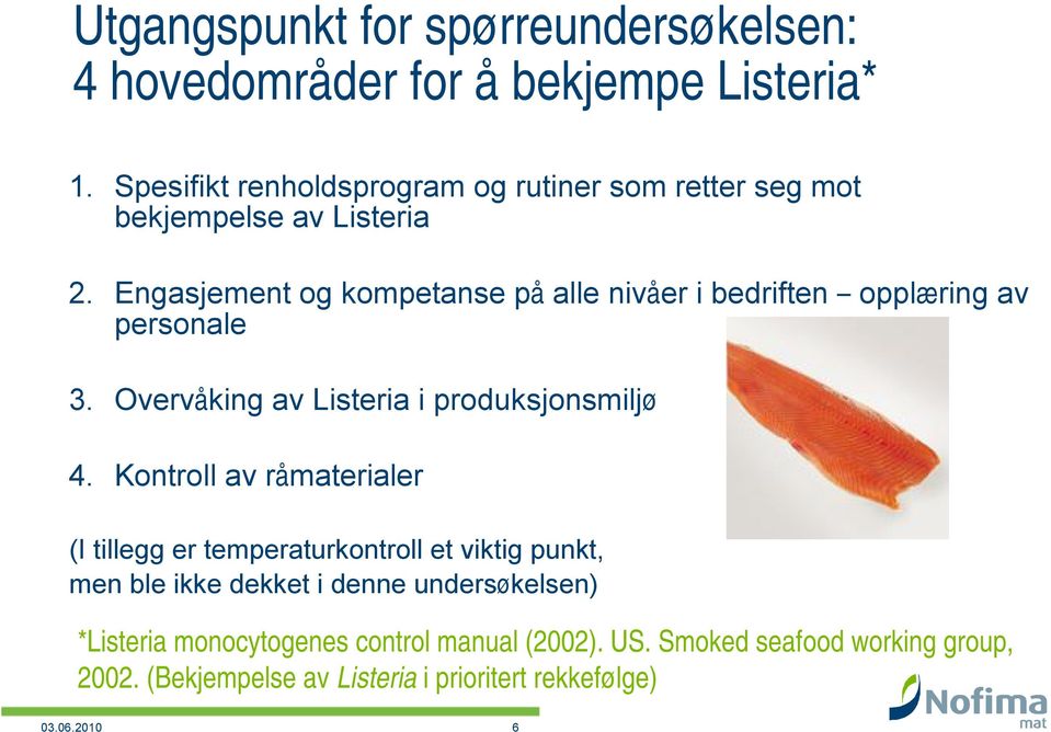 Engasjement og kompetanse på alle nivåer i bedriften opplæring av personale 3. Overvåking av Listeria i produksjonsmiljø 4.