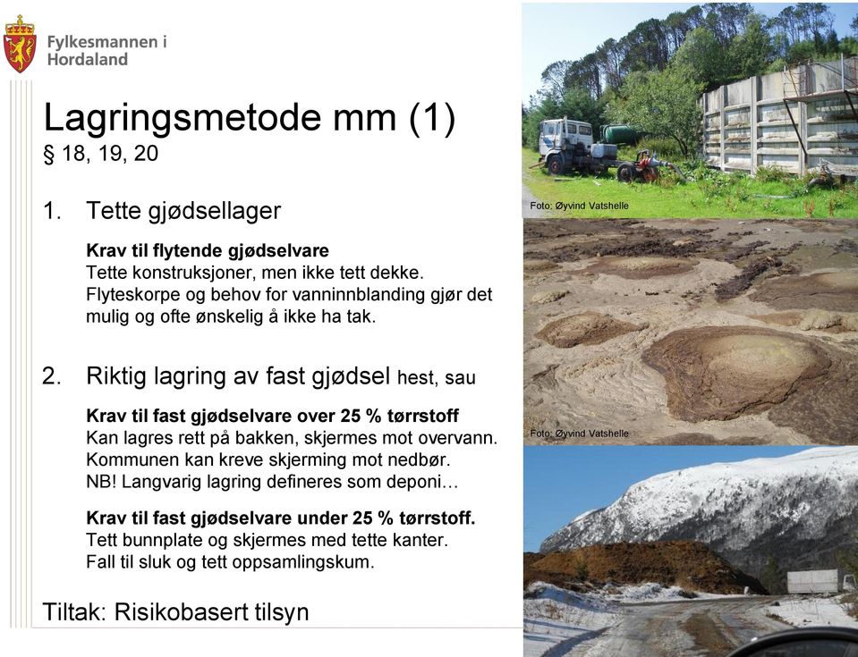 Riktig lagring av fast gjødsel hest, sau Krav til fast gjødselvare over 25 % tørrstoff Kan lagres rett på bakken, skjermes mot overvann.