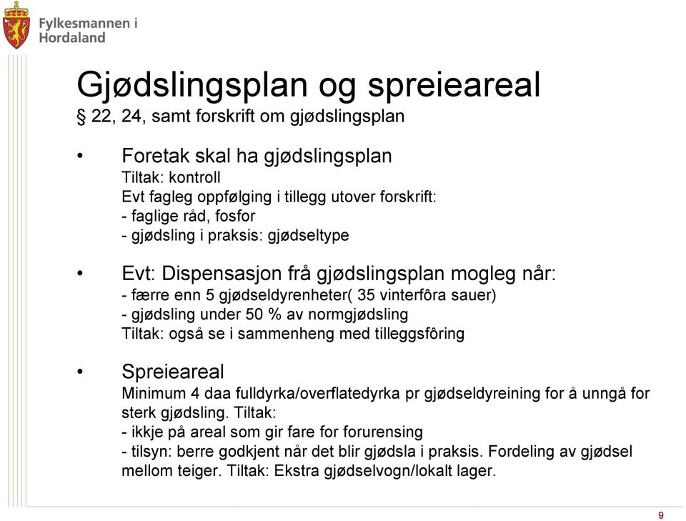 50 % av normgjødsling Tiltak: også se i sammenheng med tilleggsfôring Spreieareal Minimum 4 daa fulldyrka/overflatedyrka pr gjødseldyreining for å unngå for sterk gjødsling.