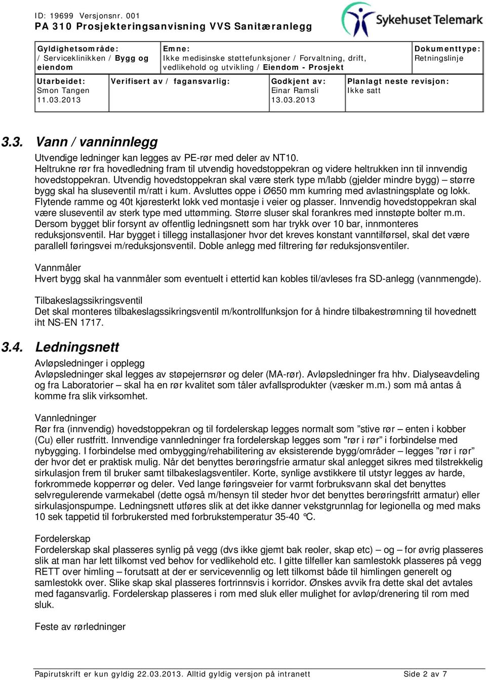 Utvendig hovedstoppekran skal være sterk type m/labb (gjelder mindre bygg) større bygg skal ha sluseventil m/ratt i kum. Avsluttes oppe i Ø650 mm kumring med avlastningsplate og lokk.