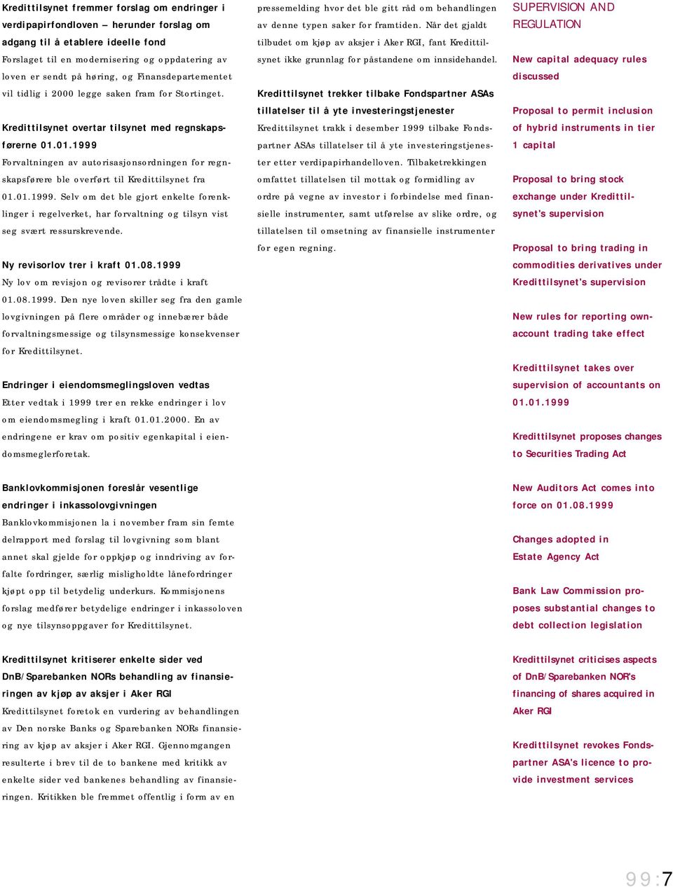 01.1999 Forvaltningen av autorisasjonsordningen for regnskapsførere ble overført til Kredittilsynet fra 01.01.1999. Selv om det ble gjort enkelte forenklinger i regelverket, har forvaltning og tilsyn vist seg svært ressurskrevende.