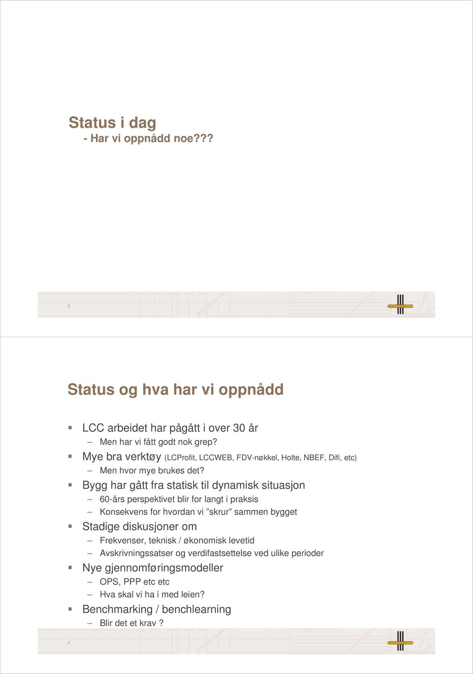 Bygg har gått fra statisk til dynamisk situasjon 60-års perspektivet blir for langt i praksis Konsekvens for hvordan vi skrur sammen bygget Stadige