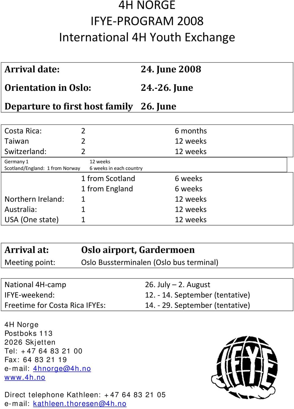 Northern Ireland: 1 12 weeks Australia: 1 12 weeks USA (One state) 1 12 weeks Arrival at: Meeting point: Oslo airport, Gardermoen Oslo Bussterminalen (Oslo bus terminal) National 4H camp IFYE