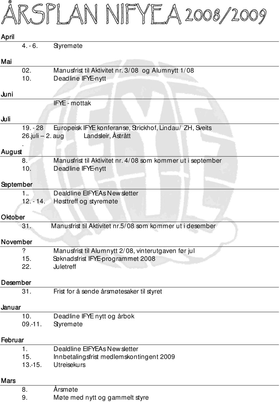 Høsttreff og styremøte Oktober 31. Manusfrist til Aktivitet nr.5/08 som kommer ut i desember November? Manusfrist til Alumnytt 2/08, vinterutgaven før jul 15. Søknadsfrist IFYE-programmet 2008 22.