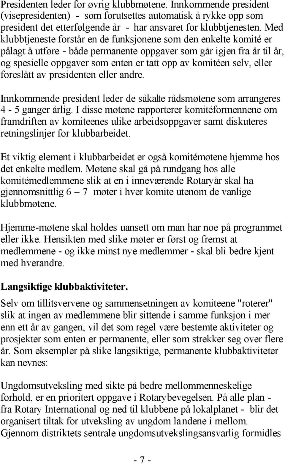 selv, eller foreslått av presidenten eller andre. Innkommende president leder de såkalte rådsmøtene som arrangeres 4-5 ganger årlig.