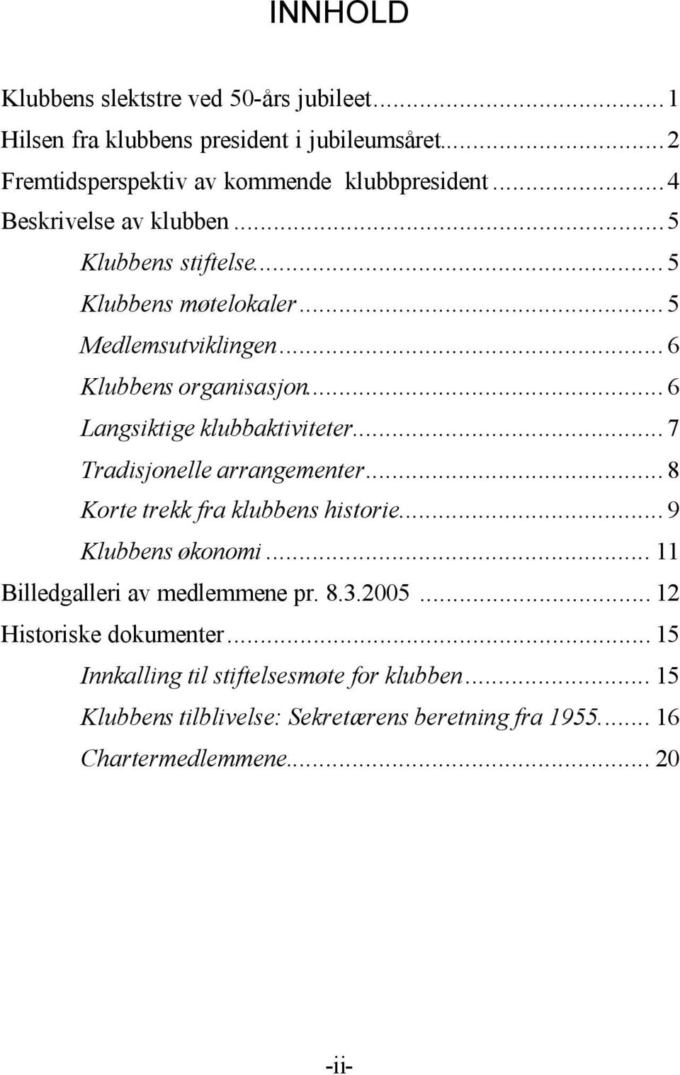 ..6 Langsiktige klubbaktiviteter...7 Tradisjonelle arrangementer...8 Korte trekk fra klubbens historie...9 Klubbens økonomi.