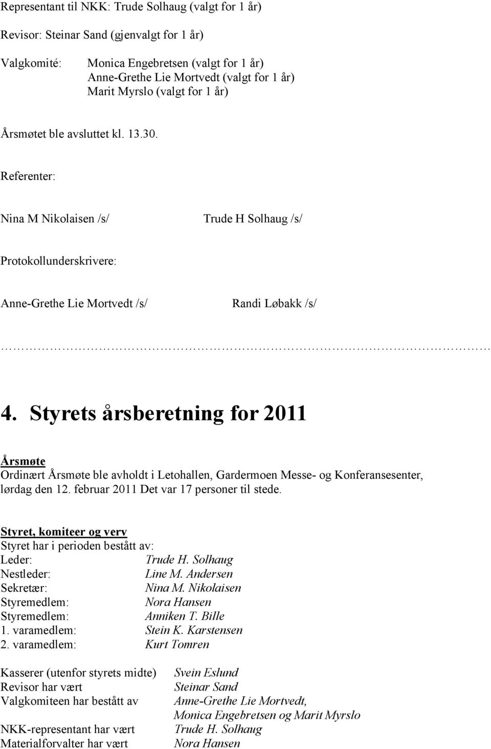 Styrets årsberetning for 2011 Årsmøte Ordinært Årsmøte ble avholdt i Letohallen, Gardermoen Messe- og Konferansesenter, lørdag den 12. februar 2011 Det var 17 personer til stede.