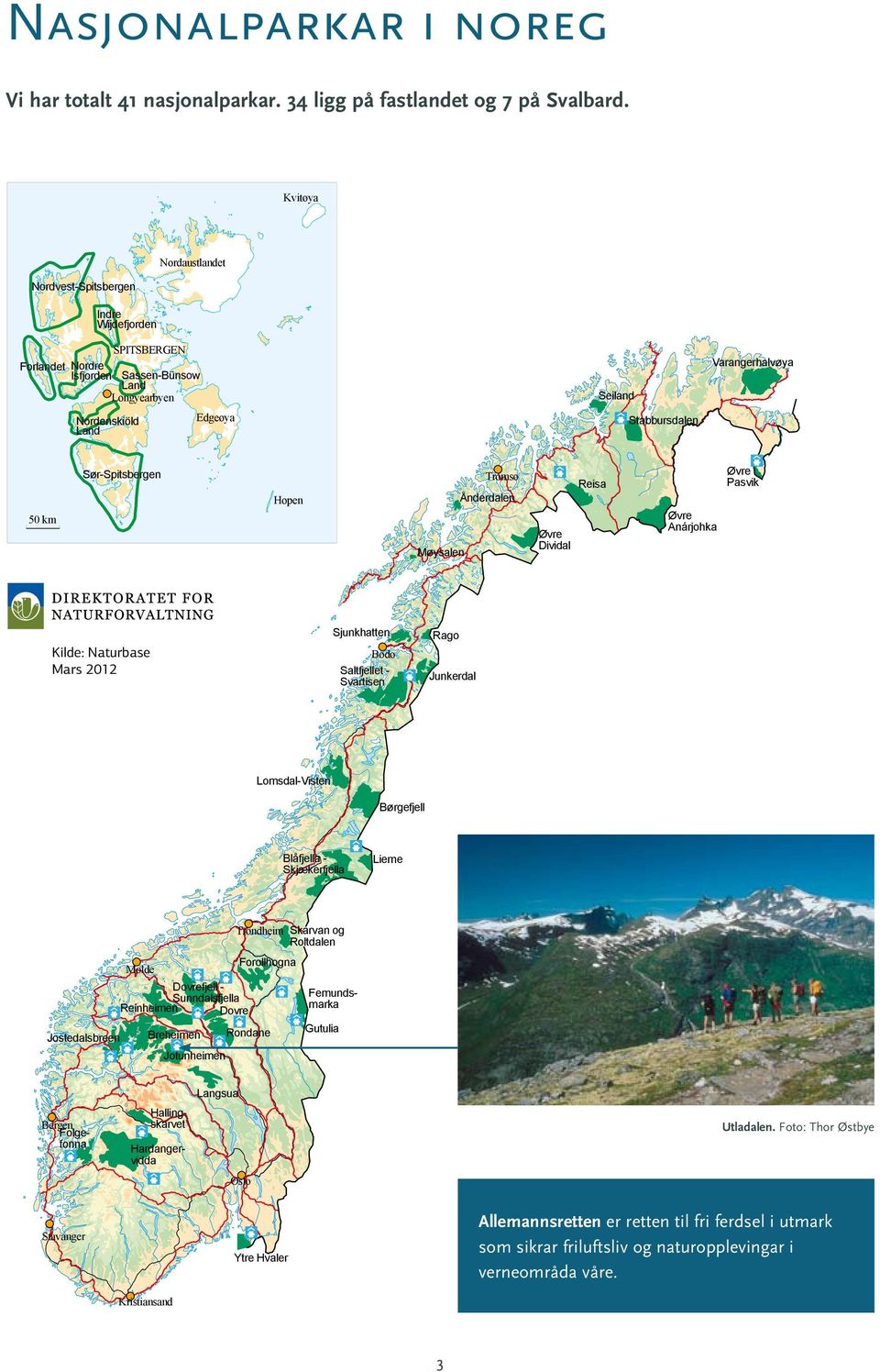 50 km Sør-Spitsbergen Hopen Møysalen Tromsø Ånderdalen Øvre Dividal Reisa Øvre Anárjohka Øvre Pasvik Kilde: Naturbase Mars 2012 Sjunkhatten Bodø Saltfjellet - Svartisen Rago Junkerdal Lomsdal-Visten