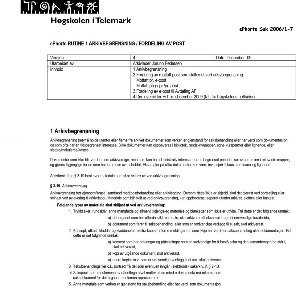 desember 2009 (tatt fra høgskolens nettsider) 1 Arkivbegrensning Arkivbegrensning betyr å holde utenfor eller fjerne fra arkivet dokumenter som verken er gjenstand for saksbehandling eller har verdi