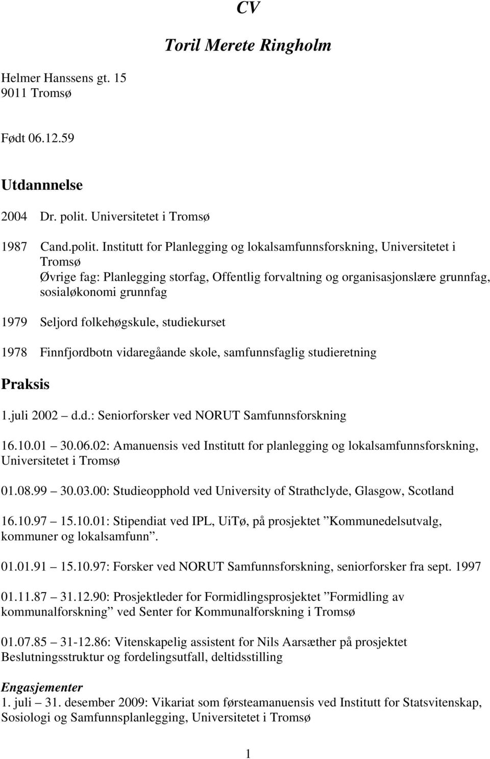 Institutt for Planlegging og lokalsamfunnsforskning, Universitetet i Tromsø Øvrige fag: Planlegging storfag, Offentlig forvaltning og organisasjonslære grunnfag, sosialøkonomi grunnfag 1979 Seljord