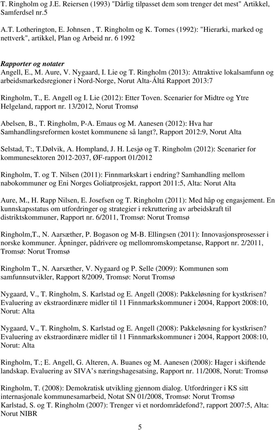 Ringholm (2013): Attraktive lokalsamfunn og arbeidsmarkedsregioner i Nord-Norge, Norut Alta-Áltá Rapport 2013:7 Ringholm, T., E. Angell og I. Lie (2012): Etter Toven.