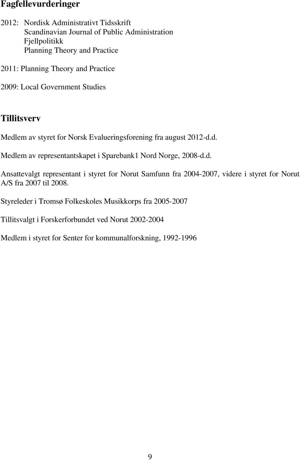 d. Ansattevalgt representant i styret for Norut Samfunn fra 2004-2007, videre i styret for Norut A/S fra 2007 til 2008.