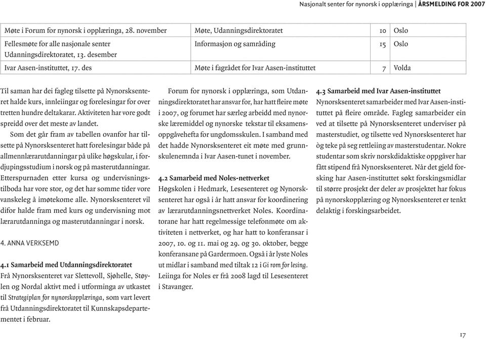 des Møte i fagrådet for Ivar Aasen-instituttet 7 Volda Til saman har dei fagleg tilsette på Nynorsksenteret halde kurs, innleiingar og forelesingar for over tretten hundre deltakarar.