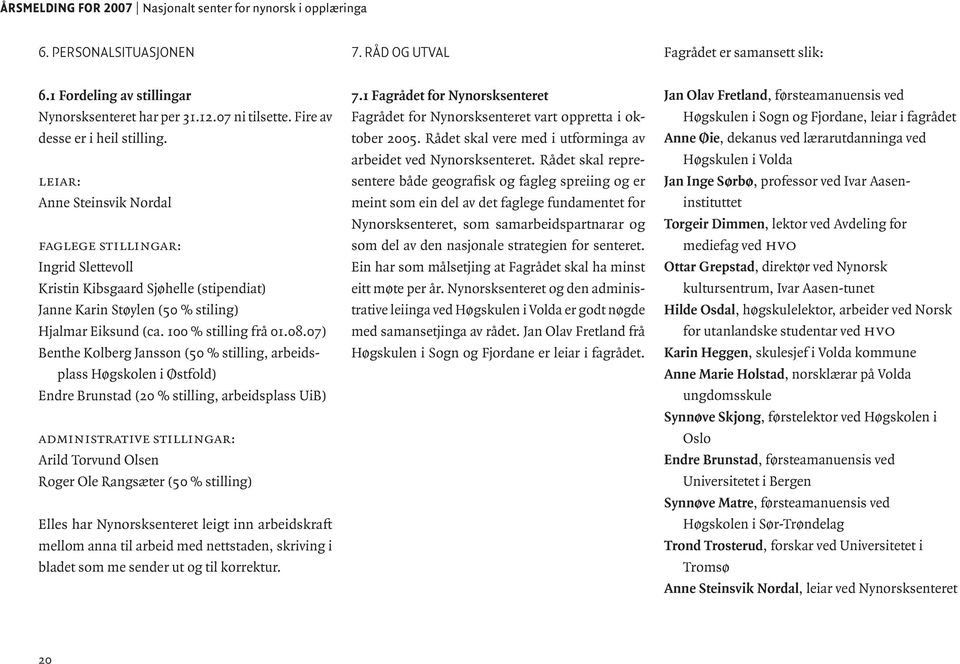 leiar: Anne Steinsvik Nordal faglege stillingar: Ingrid Slettevoll Kristin Kibsgaard Sjøhelle (stipendiat) Janne Karin Støylen (50 % stiling) Hjalmar Eiksund (ca. 100 % stilling frå 01.08.