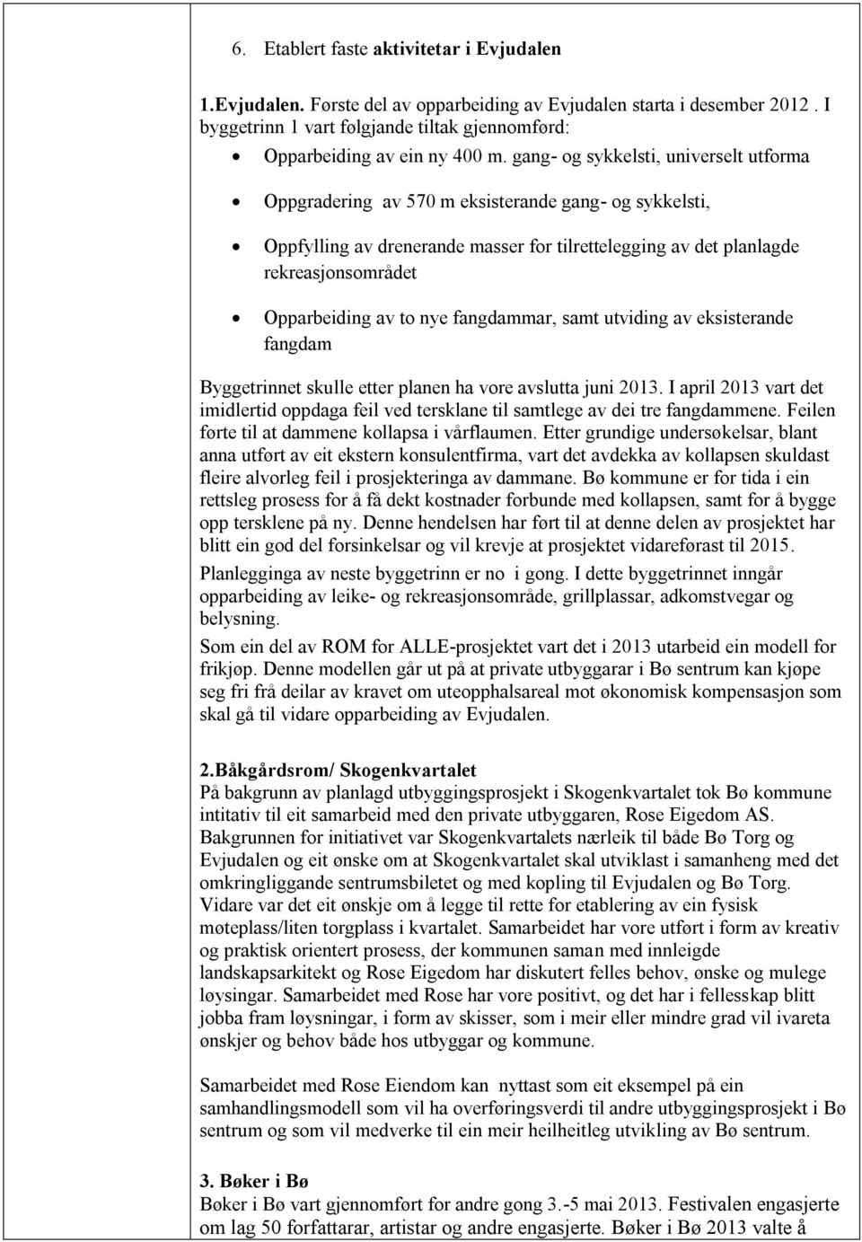 to nye fangdammar, samt utviding av eksisterande fangdam Byggetrinnet skulle etter planen ha vore avslutta juni 2013.