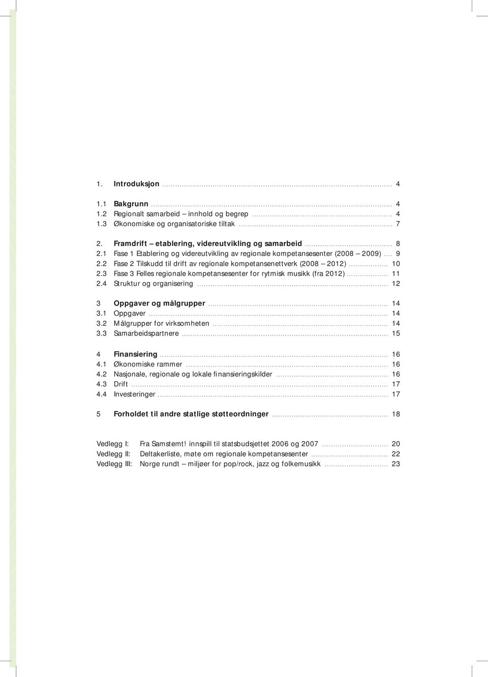 3 Fase 3 Felles regionale kompetansesenter for rytmisk musikk (fra 2012)... 11 2.4 Struktur og organisering... 12 3 Oppgaver og målgrupper... 14 3.1 Oppgaver... 14 3.2 Målgrupper for virksomheten.