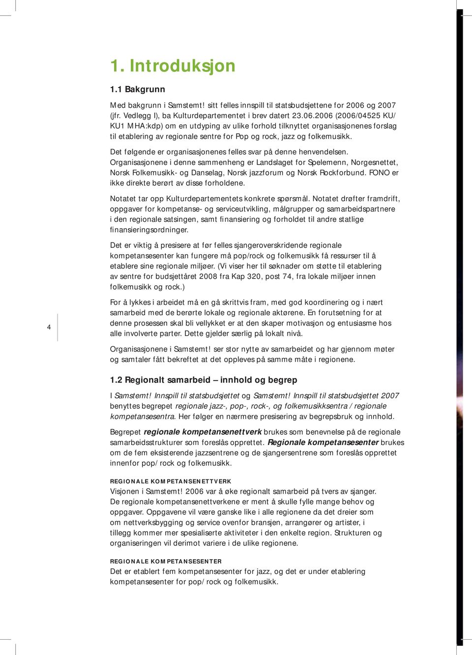 2006 (2006/04525 KU/ KU1 MHA:kdp) om en utdyping av ulike forhold tilknyttet organisasjonenes forslag til etablering av regionale sentre for Pop og rock, jazz og folkemusikk.