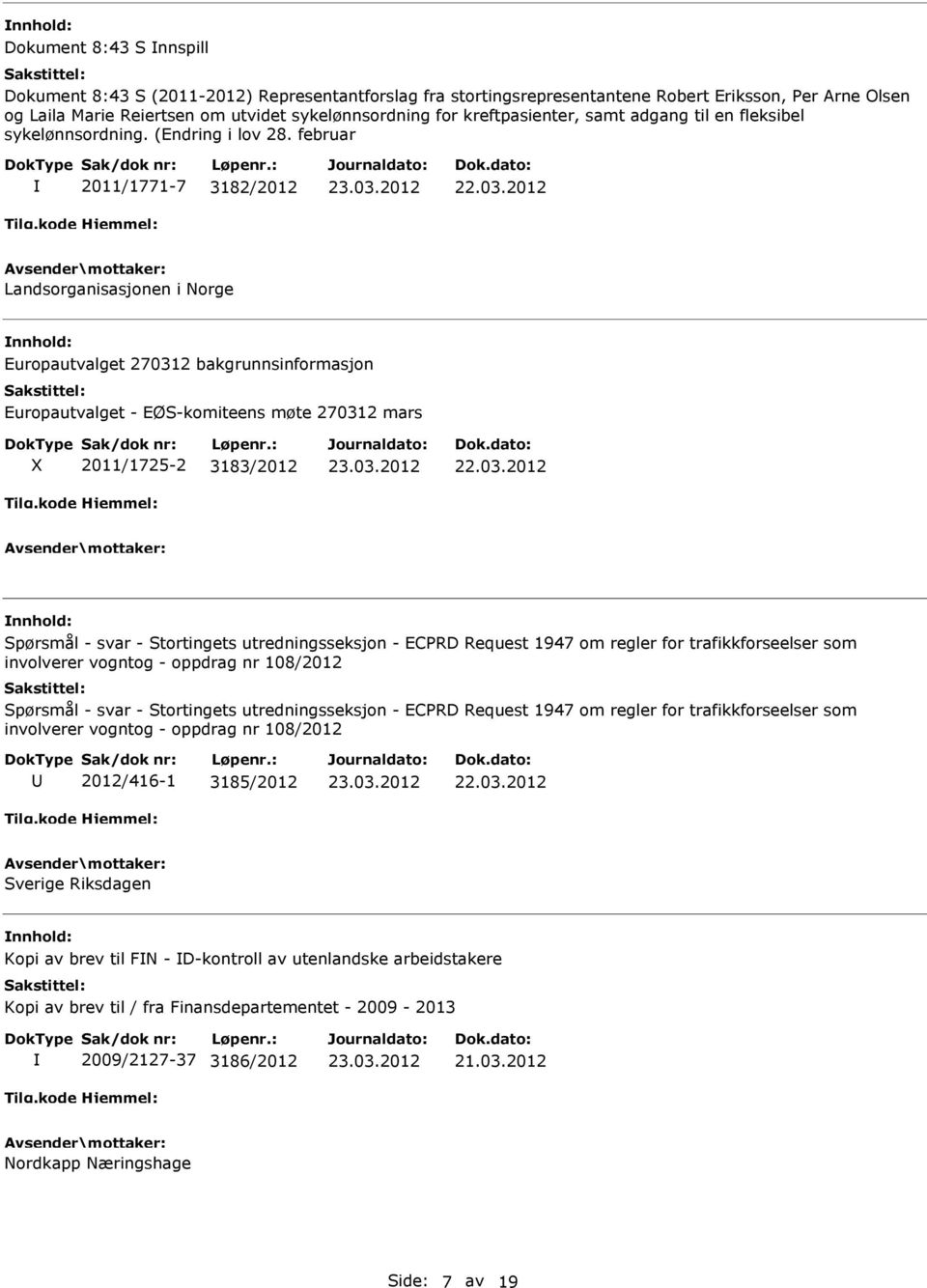 februar 2011/1771-7 3182/2012 Landsorganisasjonen i Norge Europautvalget 270312 bakgrunnsinformasjon Europautvalget - EØS-komiteens møte 270312 mars X 2011/1725-2 3183/2012 Spørsmål - svar -