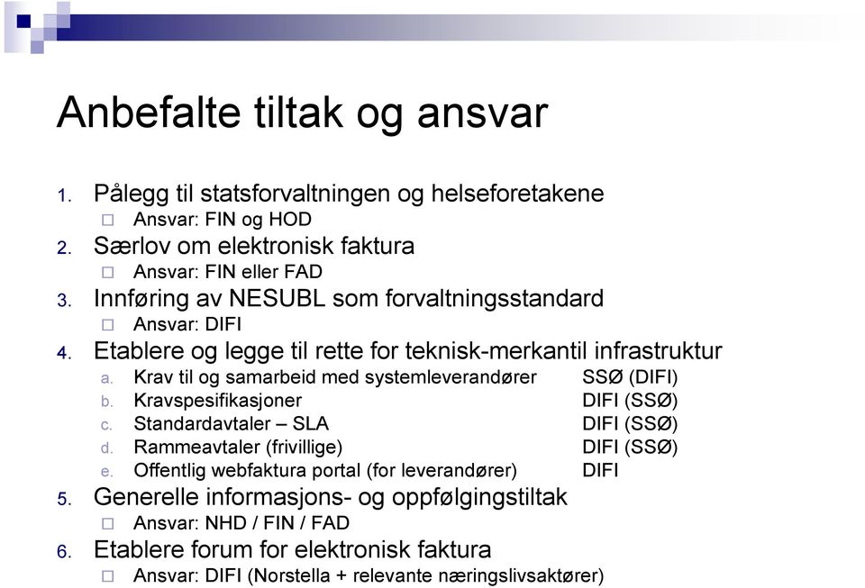 Krav til og samarbeid med systemleverandører SSØ (DIFI) b. Kravspesifikasjoner DIFI (SSØ) c. Standardavtaler SLA DIFI (SSØ) d. Rammeavtaler (frivillige) DIFI (SSØ) e.