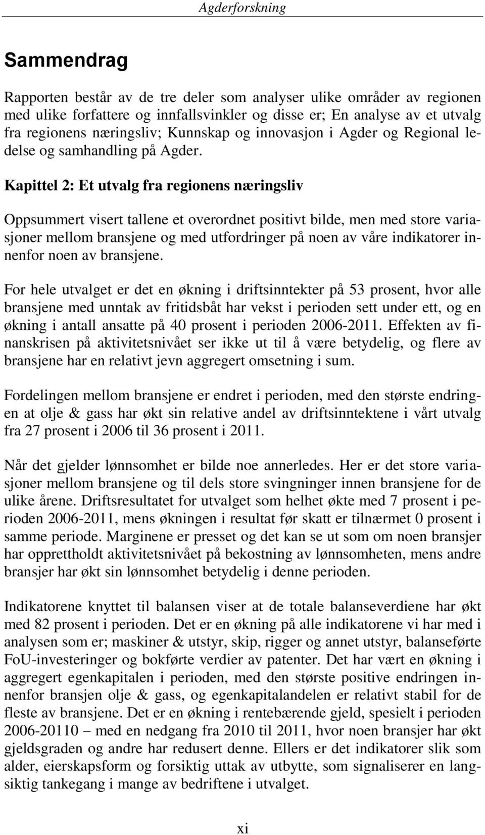 Kapittel 2: Et utvalg fra regionens næringsliv Oppsummert visert tallene et overordnet positivt bilde, men med store variasjoner mellom bransjene og med utfordringer på noen av våre indikatorer