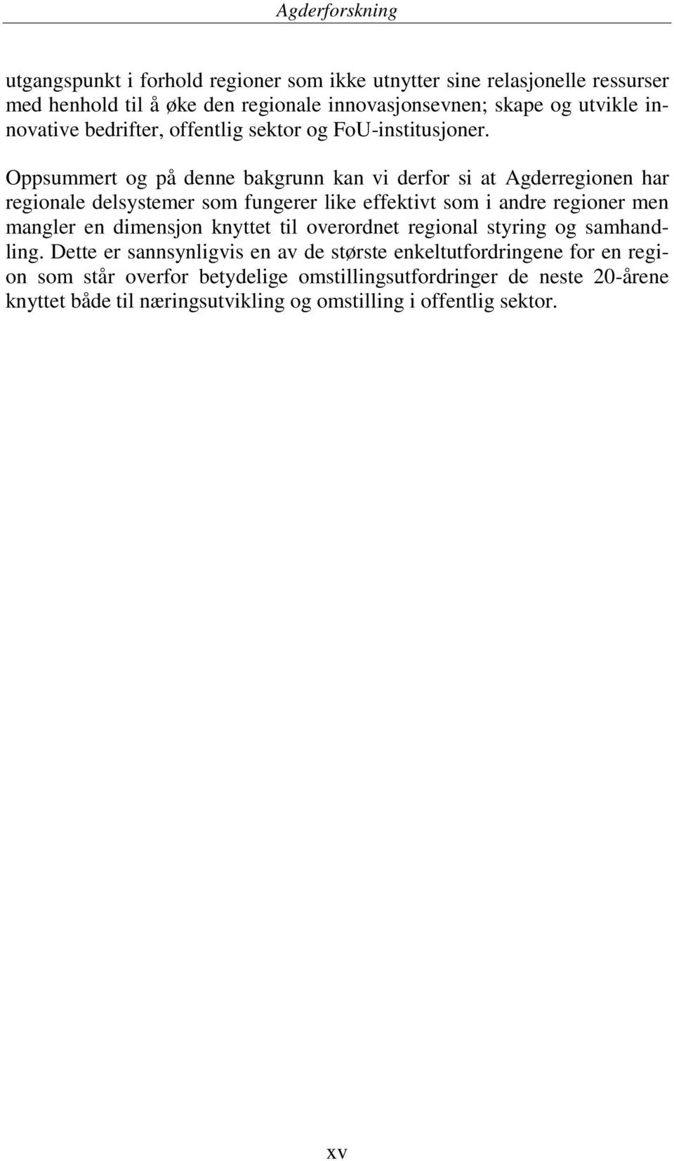 Oppsummert og på denne bakgrunn kan vi derfor si at Agderregionen har regionale delsystemer som fungerer like effektivt som i andre regioner men mangler en