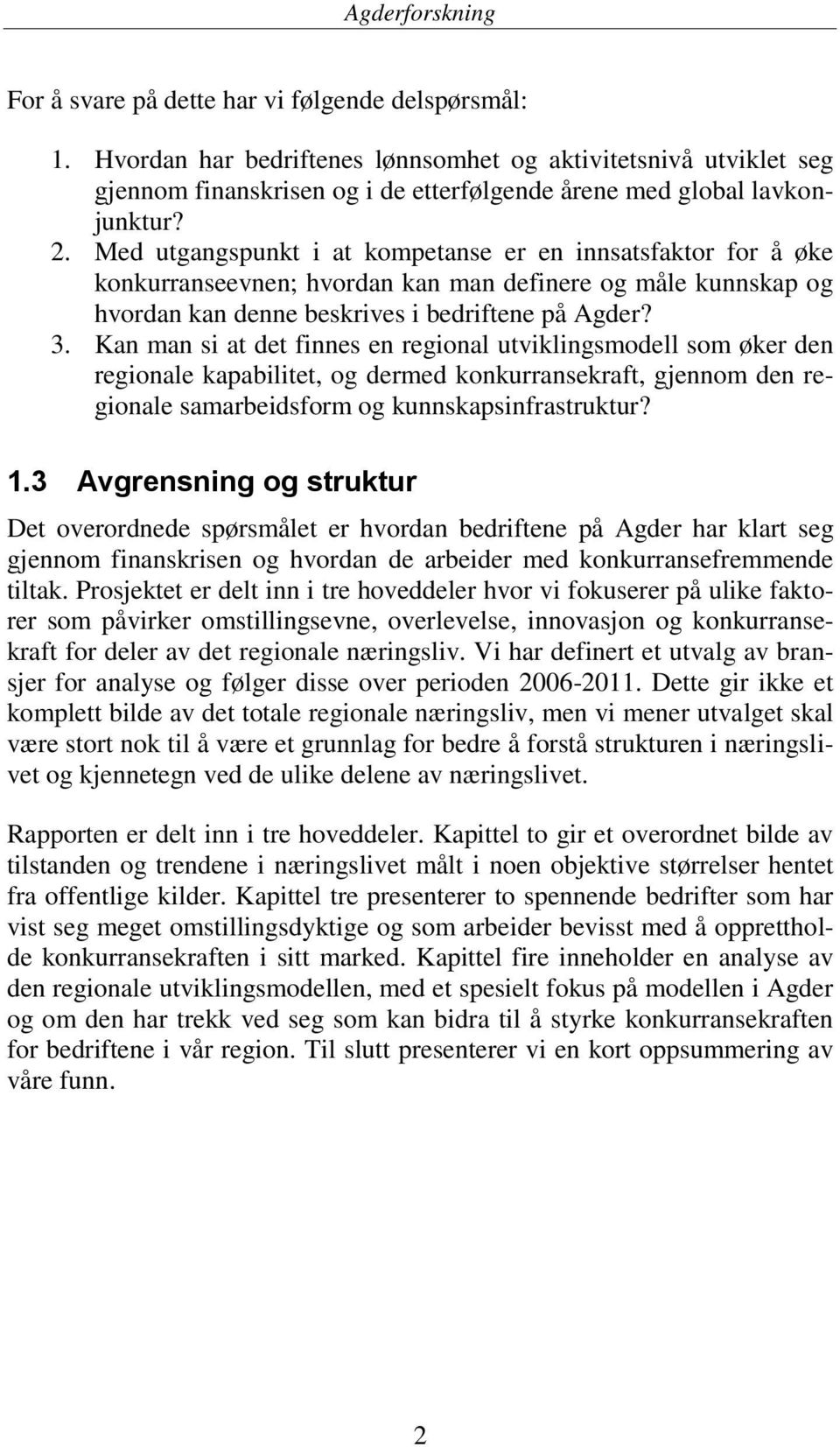 Kan man si at det finnes en regional utviklingsmodell som øker den regionale kapabilitet, og dermed konkurransekraft, gjennom den regionale samarbeidsform og kunnskapsinfrastruktur? 1.