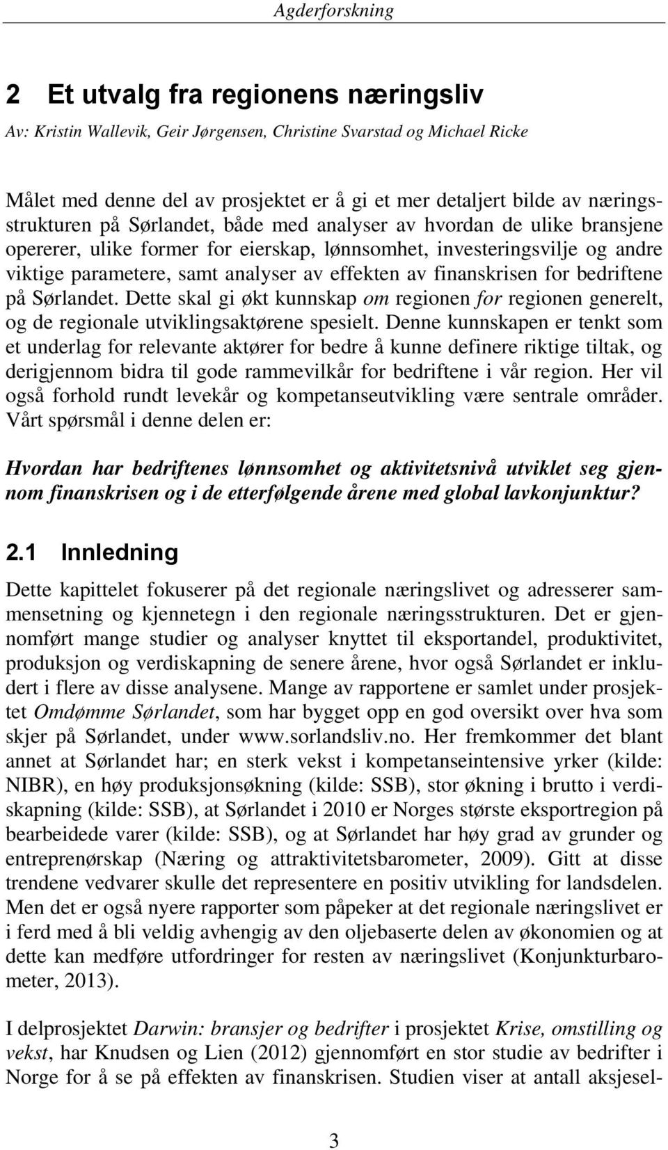 for bedriftene på Sørlandet. Dette skal gi økt kunnskap om regionen for regionen generelt, og de regionale utviklingsaktørene spesielt.