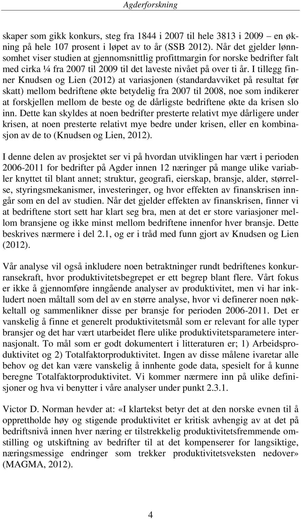 I tillegg finner Knudsen og Lien (2012) at variasjonen (standardavviket på resultat før skatt) mellom bedriftene økte betydelig fra 2007 til 2008, noe som indikerer at forskjellen mellom de beste og