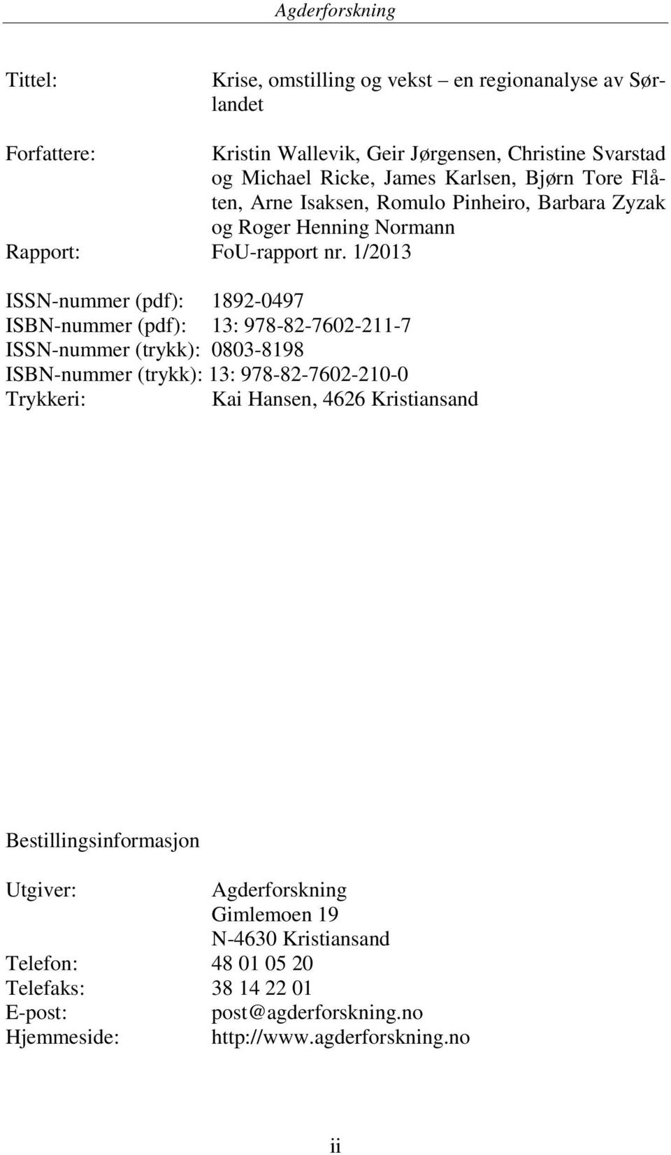 1/2013 Rapport: ISSN-nummer (pdf): 1892-0497 ISBN-nummer (pdf): 13: 978-82-7602-211-7 ISSN-nummer (trykk): 0803-8198 ISBN-nummer (trykk): 13: 978-82-7602-210-0