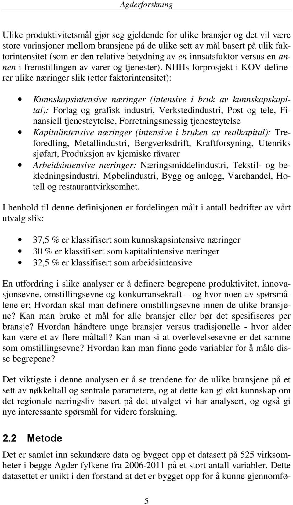 NHHs forprosjekt i KOV definerer ulike næringer slik (etter faktorintensitet): Kunnskapsintensive næringer (intensive i bruk av kunnskapskapital): Forlag og grafisk industri, Verkstedindustri, Post