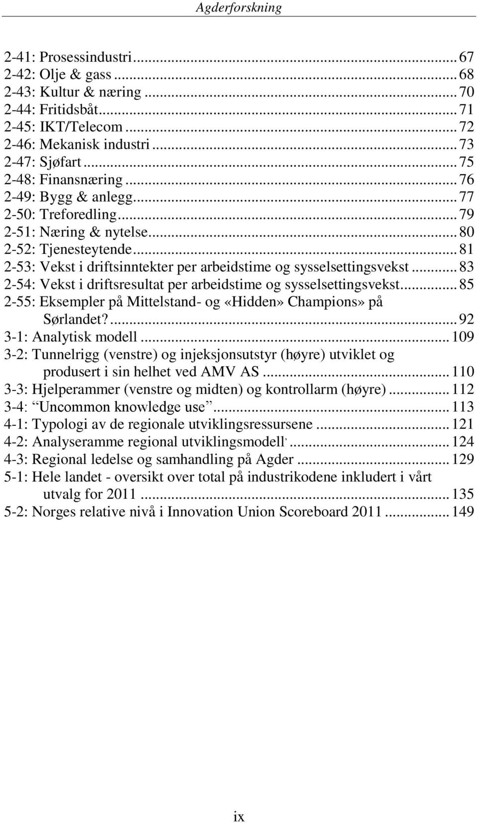 .. 83 2-54: Vekst i driftsresultat per arbeidstime og sysselsettingsvekst... 85 2-55: Eksempler på Mittelstand- og «Hidden» Champions» på Sørlandet?... 92 3-1: Analytisk modell.
