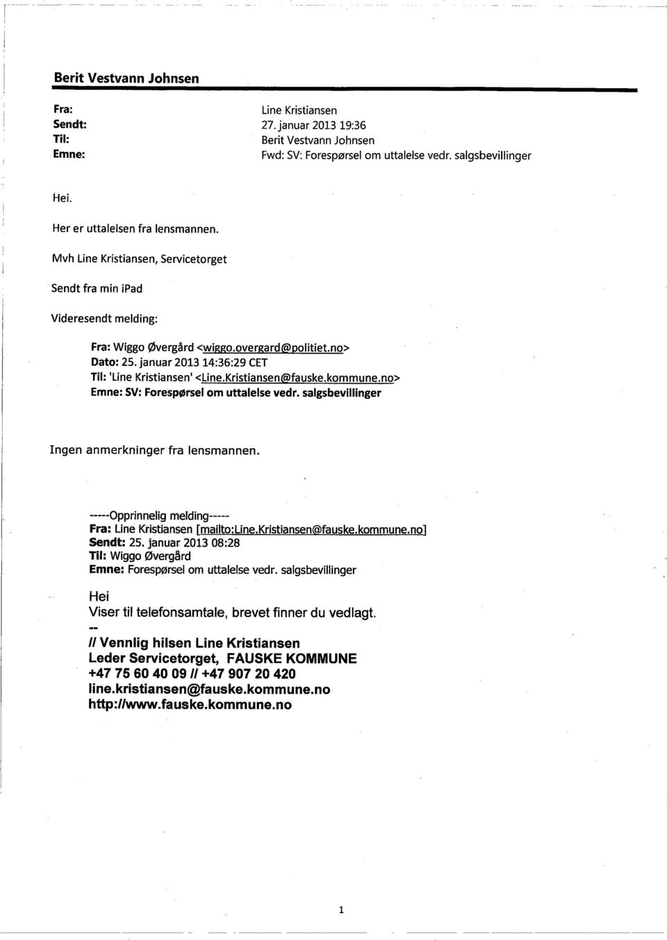 januar 2013 14:36:29 CET Til: 'Line Kristiansen' oeline.kristiansenc9fauske.kommune.no:' Emne: SV: Forespørsel Om uttalelse vedr. salgsbevilinger Ingen anmerkninger fra lensmannen.