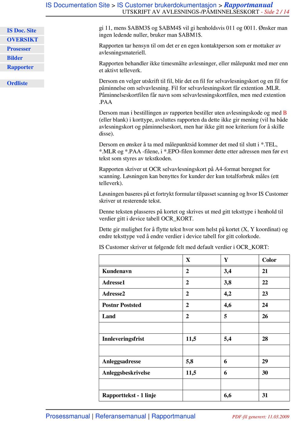 Dersom en velger utskrift til fil, blir det en fil for selvavlesningskort og en fil for påminnelse om selvavlesning. Fil for selvavlesningskort får extention.mlr.