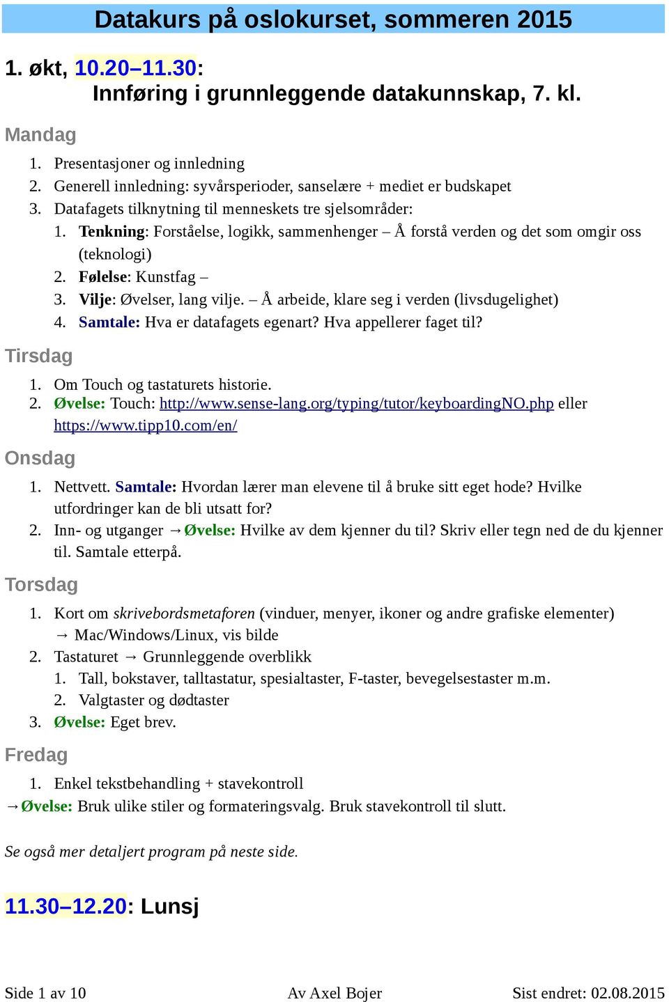 Tenkning: Forståelse, logikk, sammenhenger Å forstå verden og det som omgir oss (teknologi) 2. Følelse: Kunstfag 3. Vilje: Øvelser, lang vilje. Å arbeide, klare seg i verden (livsdugelighet) 4.