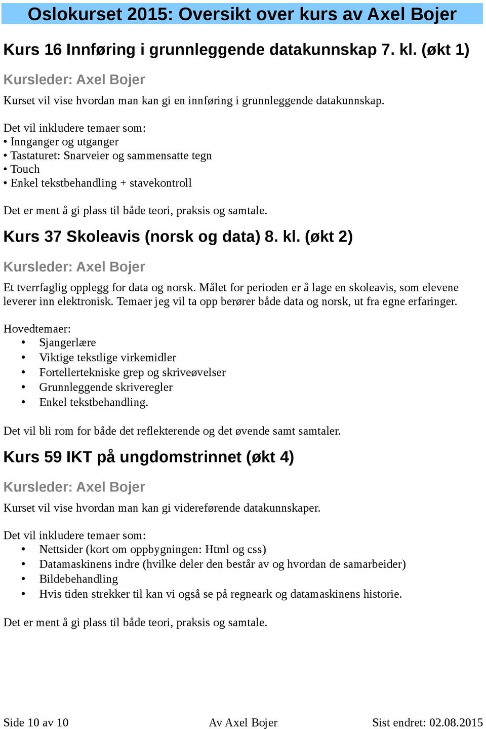 Det vil inkludere temaer som: Innganger og utganger Tastaturet: Snarveier og sammensatte tegn Touch Enkel tekstbehandling + stavekontroll Det er ment å gi plass til både teori, praksis og samtale.