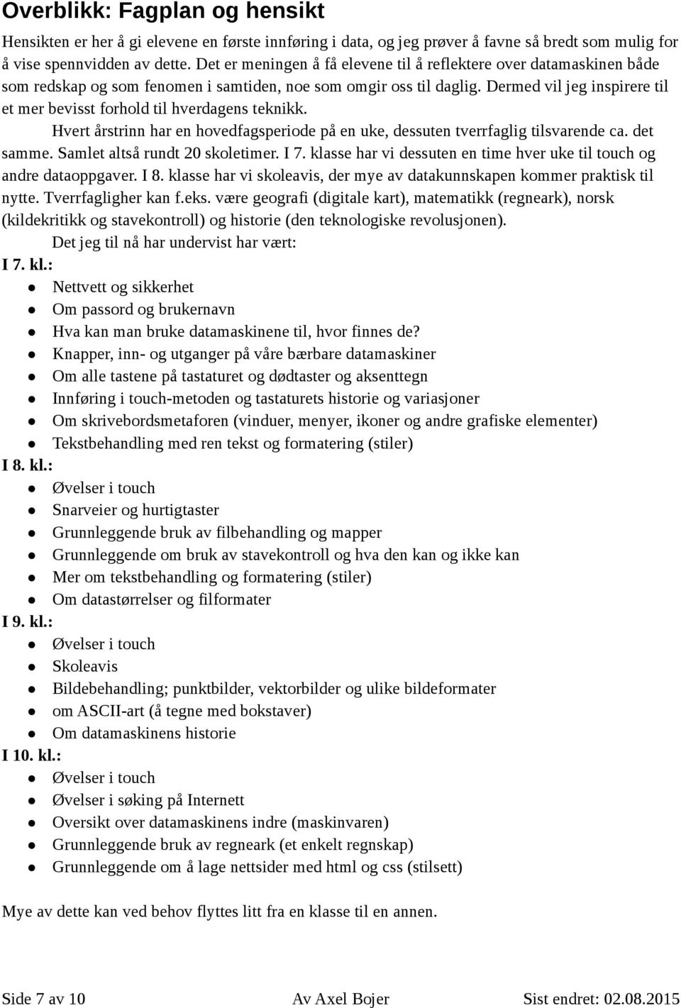 Dermed vil jeg inspirere til et mer bevisst forhold til hverdagens teknikk. Hvert årstrinn har en hovedfagsperiode på en uke, dessuten tverrfaglig tilsvarende ca. det samme.