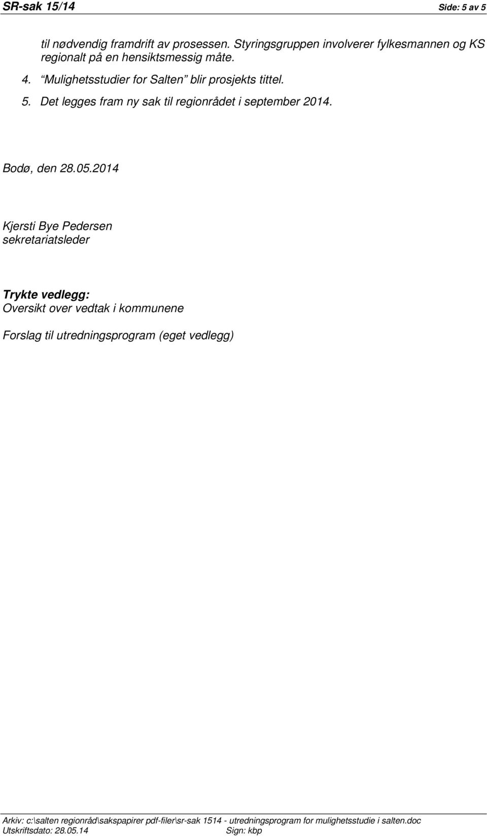 Det legges fram ny sak til regionrådet i september 2014. Bodø, den 28.05.