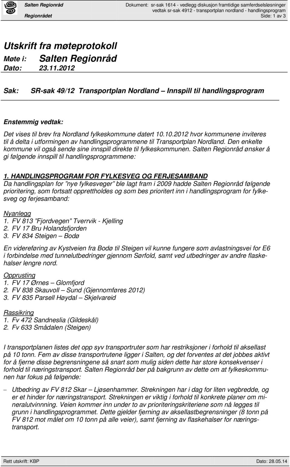 2012 Sak: SR-sak 49/12 Transportplan Nordland Innspill til handlingsprogram Enstemmig vedtak: Det vises til brev fra Nordland fylkeskommune datert 10.