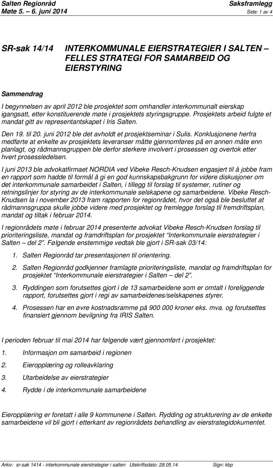 interkommunalt eierskap igangsatt, etter konstituerende møte i prosjektets styringsgruppe. Prosjektets arbeid fulgte et mandat gitt av representantskapet i Iris Salten. Den 19. til 20.