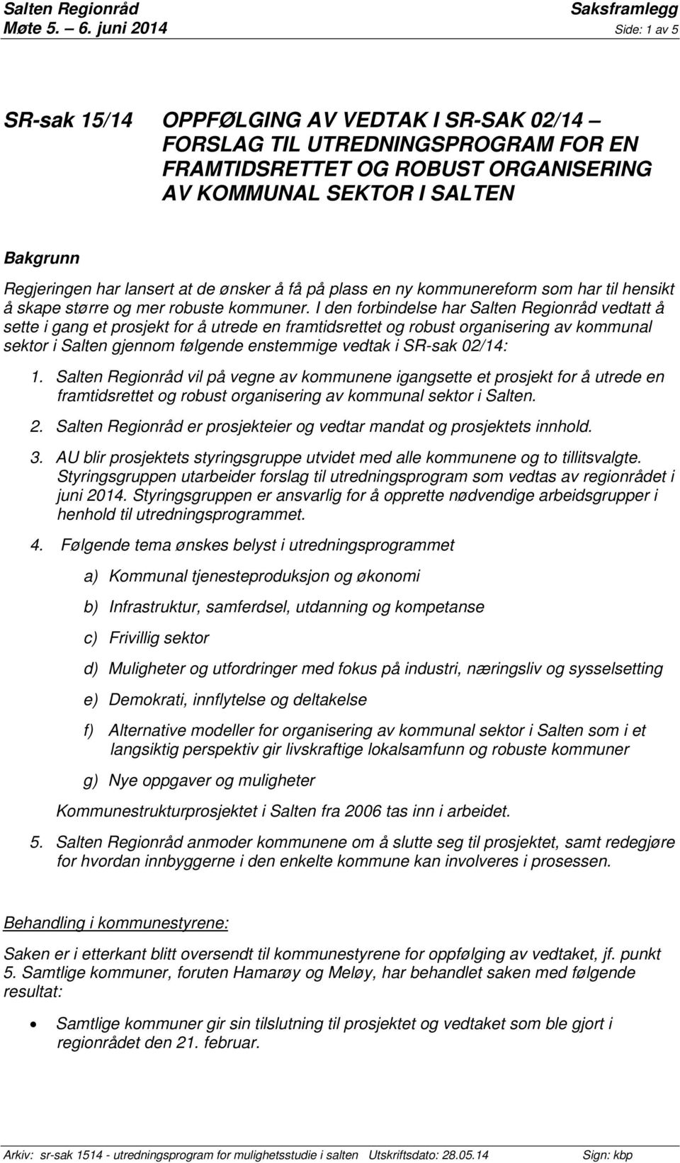 lansert at de ønsker å få på plass en ny kommunereform som har til hensikt å skape større og mer robuste kommuner.