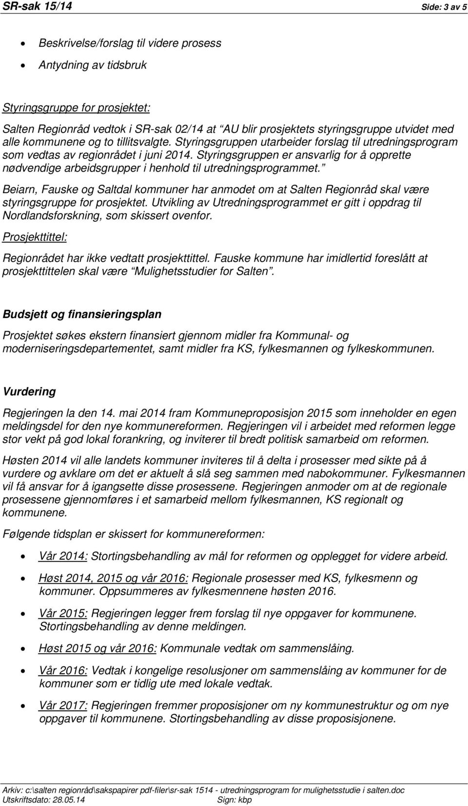 Styringsgruppen er ansvarlig for å opprette nødvendige arbeidsgrupper i henhold til utredningsprogrammet.