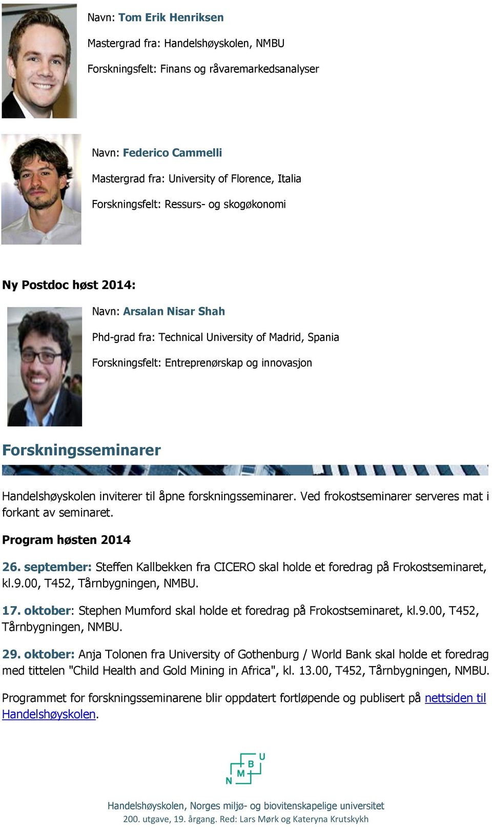 Handelshøyskolen inviterer til åpne forskningsseminarer. Ved frokostseminarer serveres mat i forkant av seminaret. Program høsten 2014 26.