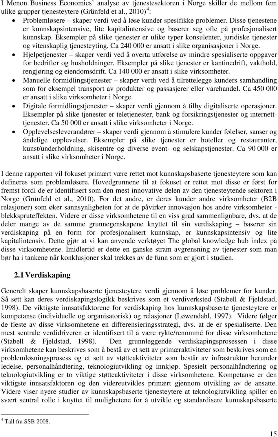 Eksempler på slike tjenester er ulike typer konsulenter, juridiske tjenester og vitenskaplig tjenesteyting. Ca 240 000 er ansatt i slike organisasjoner i Norge.