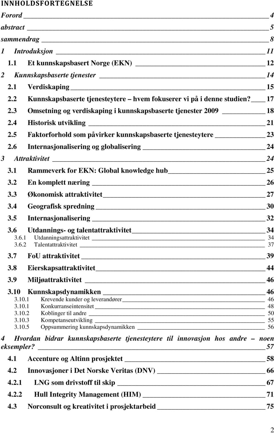 5 Faktorforhold som påvirker kunnskapsbaserte tjenesteytere 23 2.6 Internasjonalisering og globalisering 24 3 Attraktivitet 24 3.1 Rammeverk for EKN: Global knowledge hub 25 3.