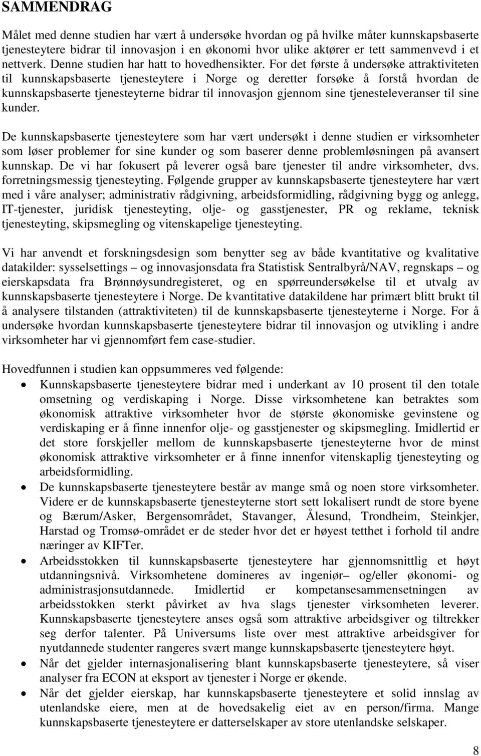 For det første å undersøke attraktiviteten til kunnskapsbaserte tjenesteytere i Norge og deretter forsøke å forstå hvordan de kunnskapsbaserte tjenesteyterne bidrar til innovasjon gjennom sine