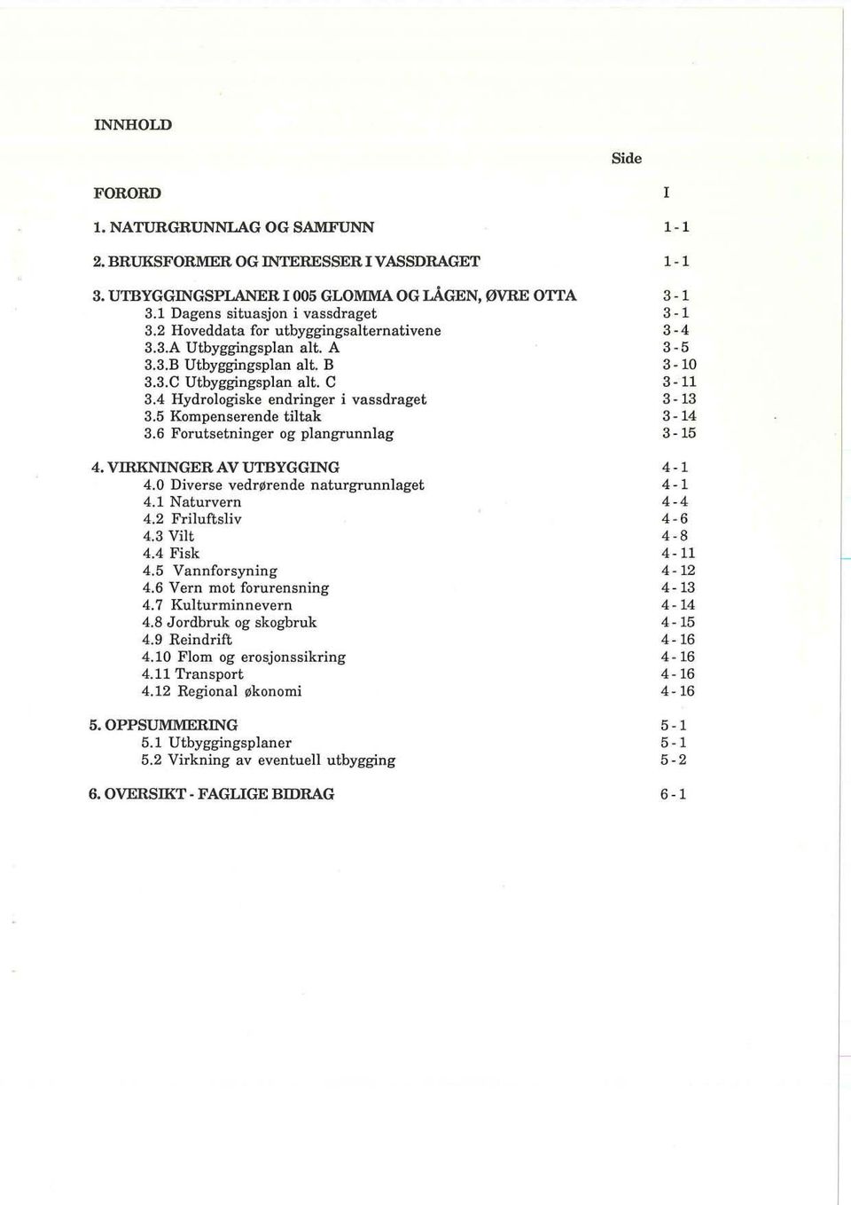 6 Forutsetninger og plangrunnlag 4. VIRKNINGER AV UTBYGGING 4.0 Diverse vedrørende naturgrunnlaget 4.1 Naturvern 4.2 Friluftsliv 4.3 Vilt 4.4 Fisk 4.5 Vannforsyning 4.6 Vern mot forurensning 4.