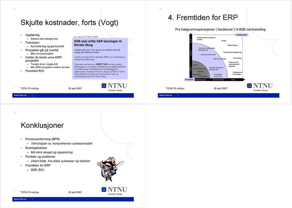 Holder de beste unna ERPprosjektet Trenger disse i daglig drift Men ERP-prosjektet svekkes dermed Forsinket ROI www.digi.