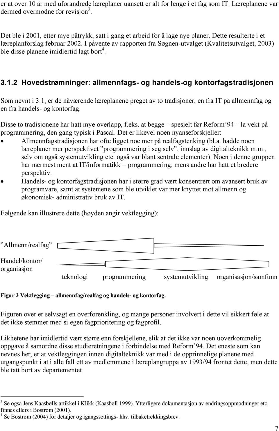 I påvente av rapporten fra Søgnen-utvalget (Kvalitetsutvalget, 2003) ble disse planene imidlertid lagt bort 4. 3.1.2 Hovedstrømninger: allmennfags- og handels-og kontorfagstradisjonen Som nevnt i 3.