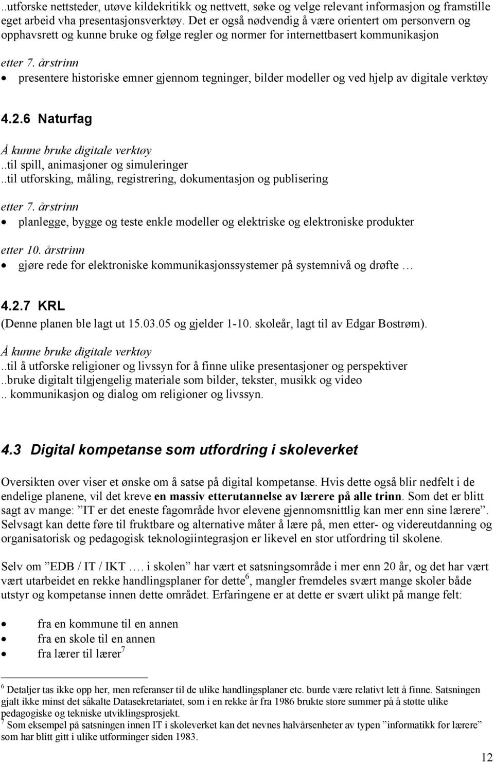 årstrinn presentere historiske emner gjennom tegninger, bilder modeller og ved hjelp av digitale verktøy 4.2.6 Naturfag Å kunne bruke digitale verktøy..til spill, animasjoner og simuleringer.