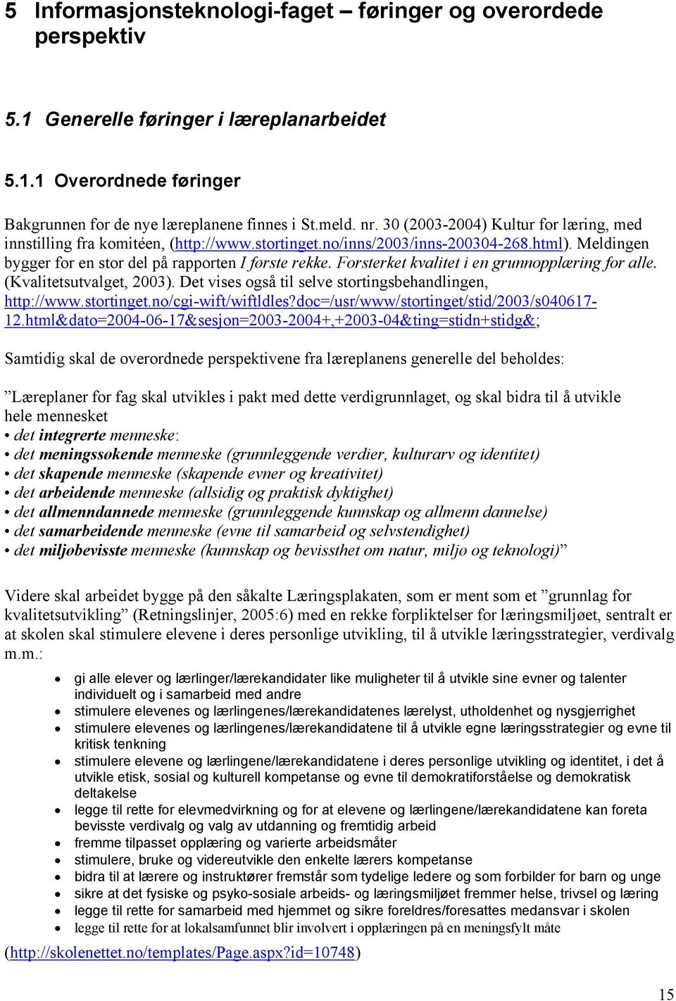 Forsterket kvalitet i en grunnopplæring for alle. (Kvalitetsutvalget, 2003). Det vises også til selve stortingsbehandlingen, http://www.stortinget.no/cgi-wift/wiftldles?